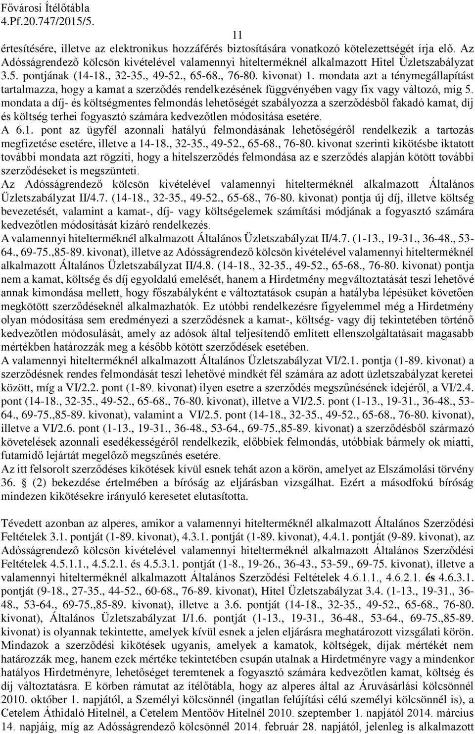 mondata azt a ténymegállapítást tartalmazza, hogy a kamat a szerződés rendelkezésének függvényében vagy fix vagy változó, míg 5.