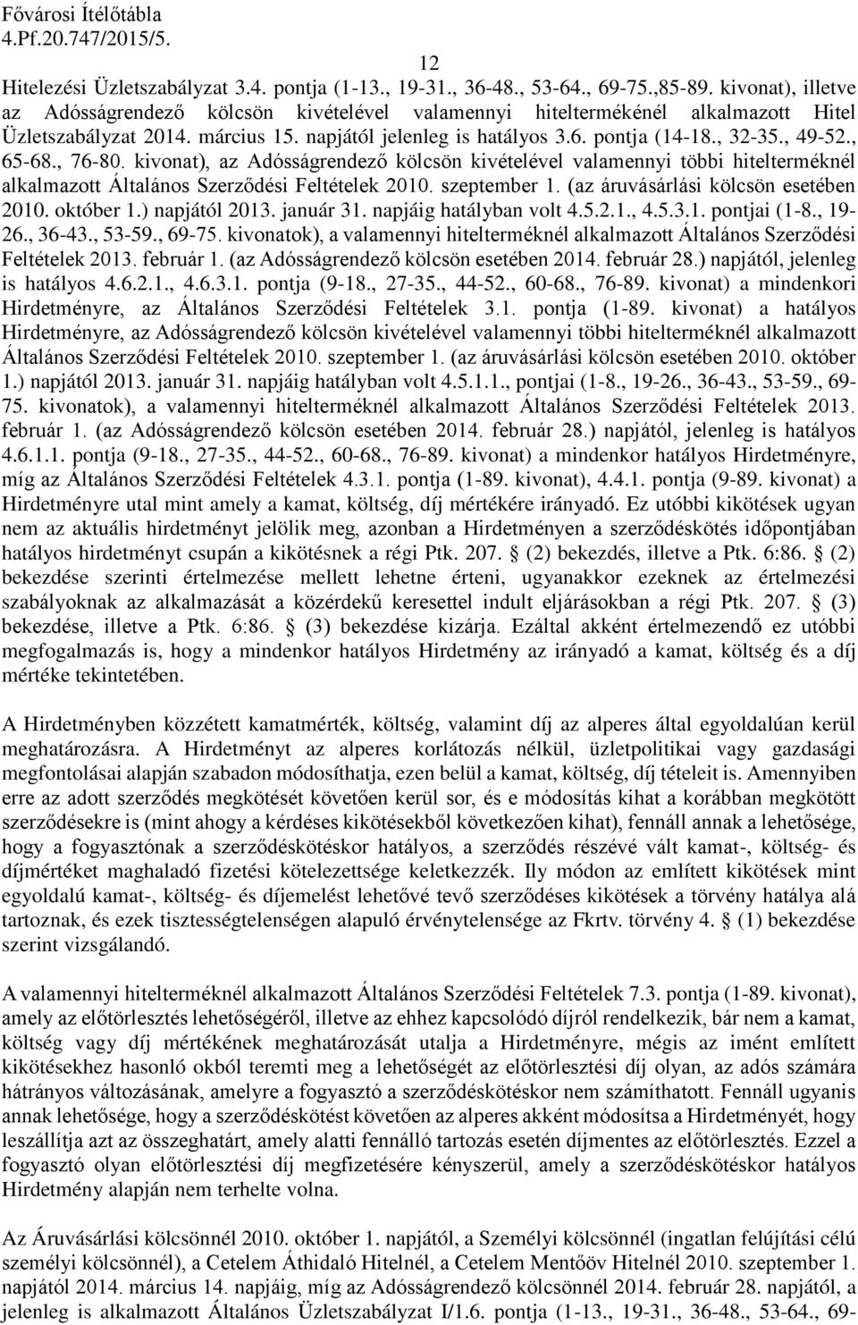 , 65-68., 76-80. kivonat), az Adósságrendező kölcsön kivételével valamennyi többi hitelterméknél alkalmazott Általános Szerződési Feltételek 2010. szeptember 1. (az áruvásárlási kölcsön esetében 2010.