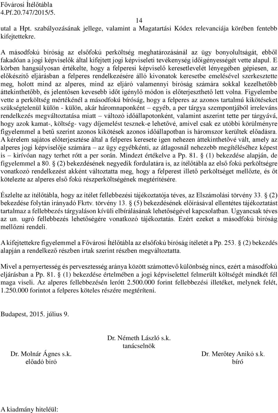 E körben hangsúlyosan értékelte, hogy a felperesi képviselő keresetlevelét lényegében gépiesen, az előkészítő eljárásban a felperes rendelkezésére álló kivonatok keresetbe emelésével szerkesztette