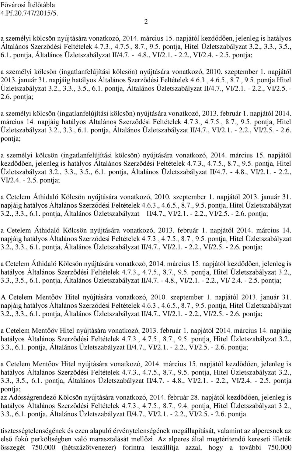 napjától 2013. január 31. napjáig hatályos Általános Szerződési Feltételek 4.6.3., 4.6.5., 8.7., 9.5. pontja Hitel Üzletszabályzat 3.2., 3.3., 3.5., 6.1. pontja, Általános Üzletszabályzat II/4.7., VI/2.