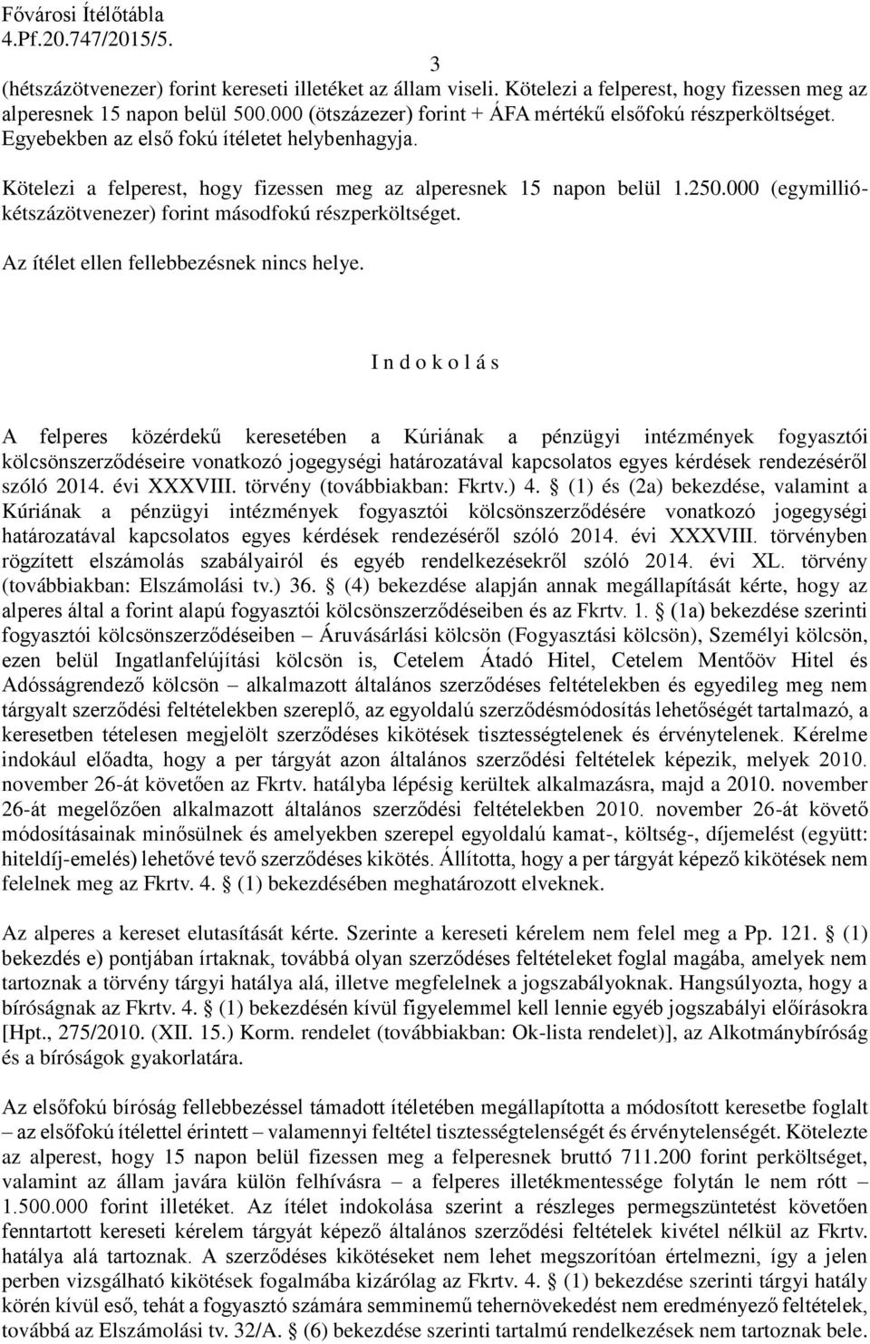 000 (egymilliókétszázötvenezer) forint másodfokú részperköltséget. Az ítélet ellen fellebbezésnek nincs helye.