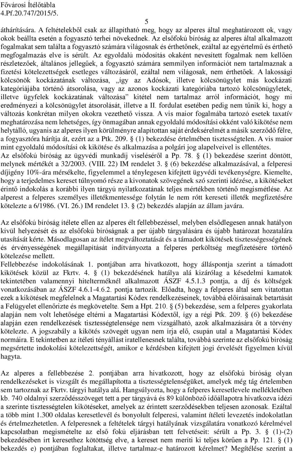 Az egyoldalú módosítás okaként nevesített fogalmak nem kellően részletezőek, általános jellegűek, a fogyasztó számára semmilyen információt nem tartalmaznak a fizetési kötelezettségek esetleges