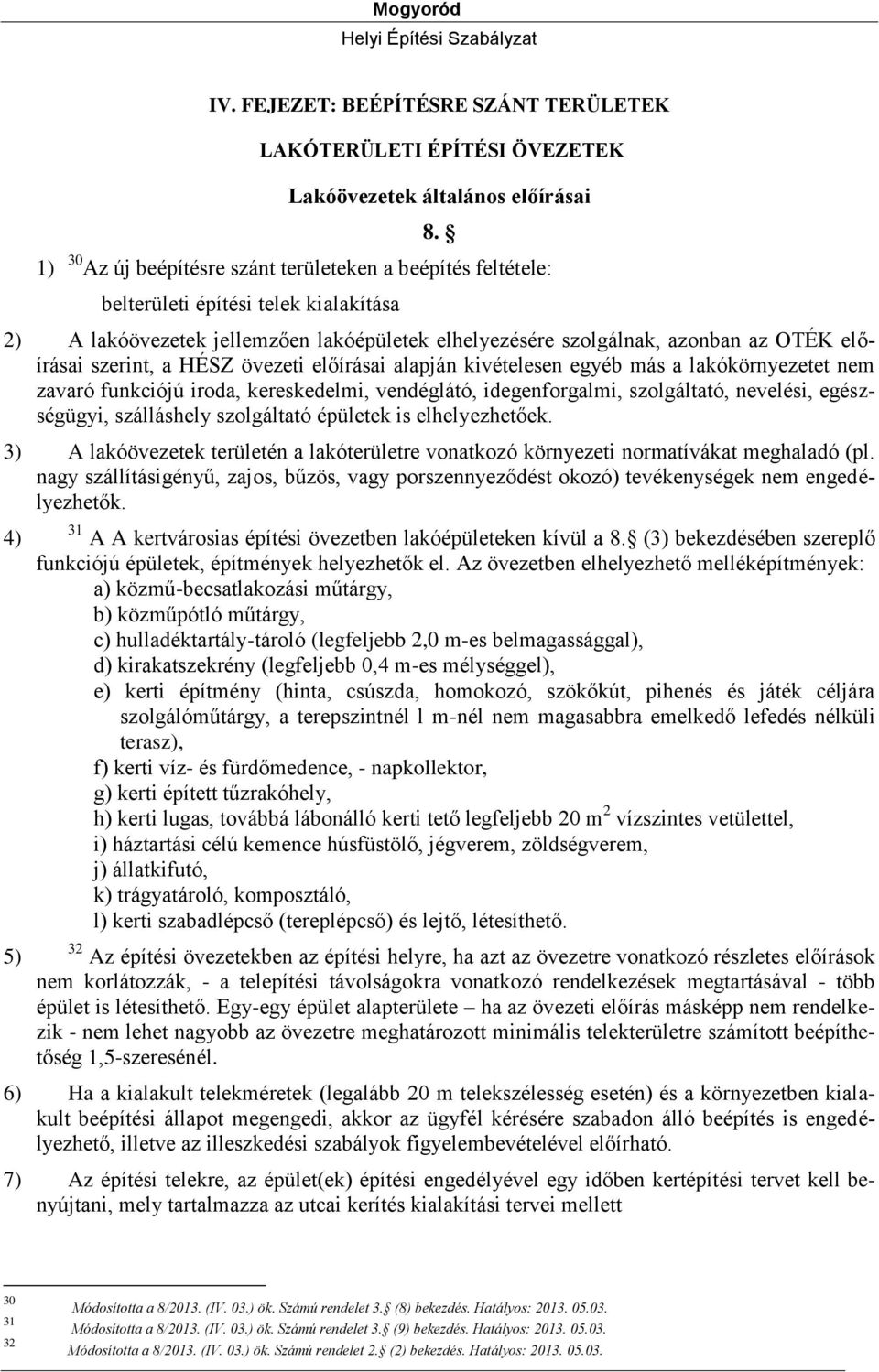 szerint, a HÉSZ övezeti előírásai alapján kivételesen egyéb más a lakókörnyezetet nem zavaró funkciójú iroda, kereskedelmi, vendéglátó, idegenforgalmi, szolgáltató, nevelési, egészségügyi,