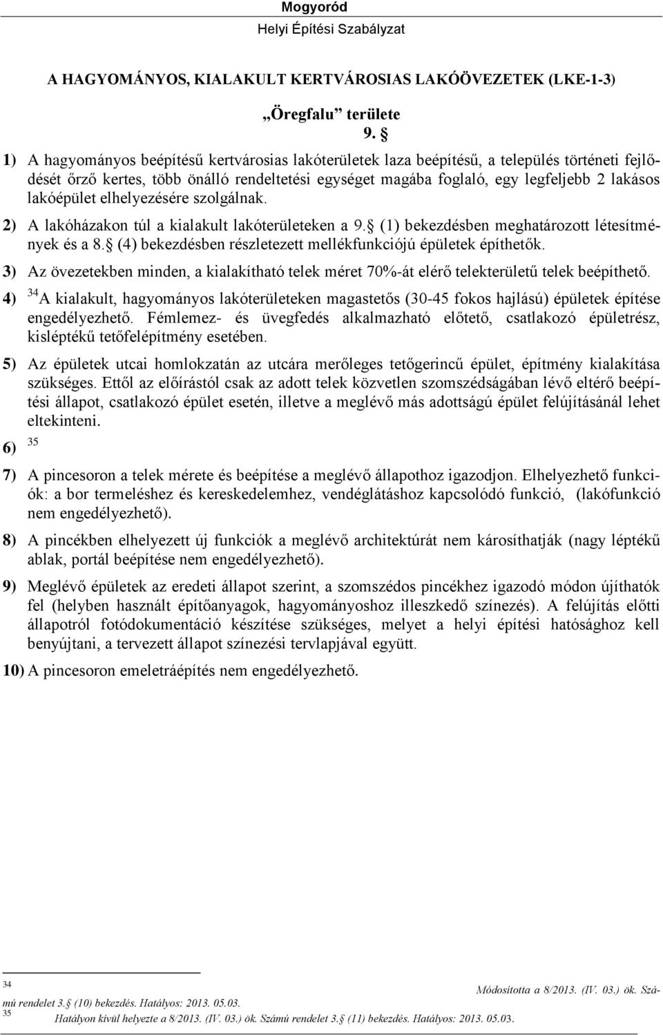 lakóépület elhelyezésére szolgálnak. 2) A lakóházakon túl a kialakult lakóterületeken a 9. (1) bekezdésben meghatározott létesítmények és a 8.