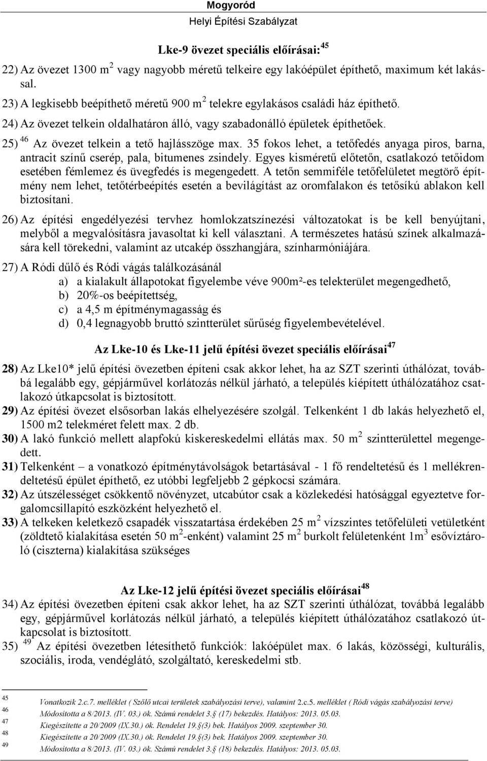 25) 46 Az övezet telkein a tető hajlásszöge max. 35 fokos lehet, a tetőfedés anyaga piros, barna, antracit színű cserép, pala, bitumenes zsindely.