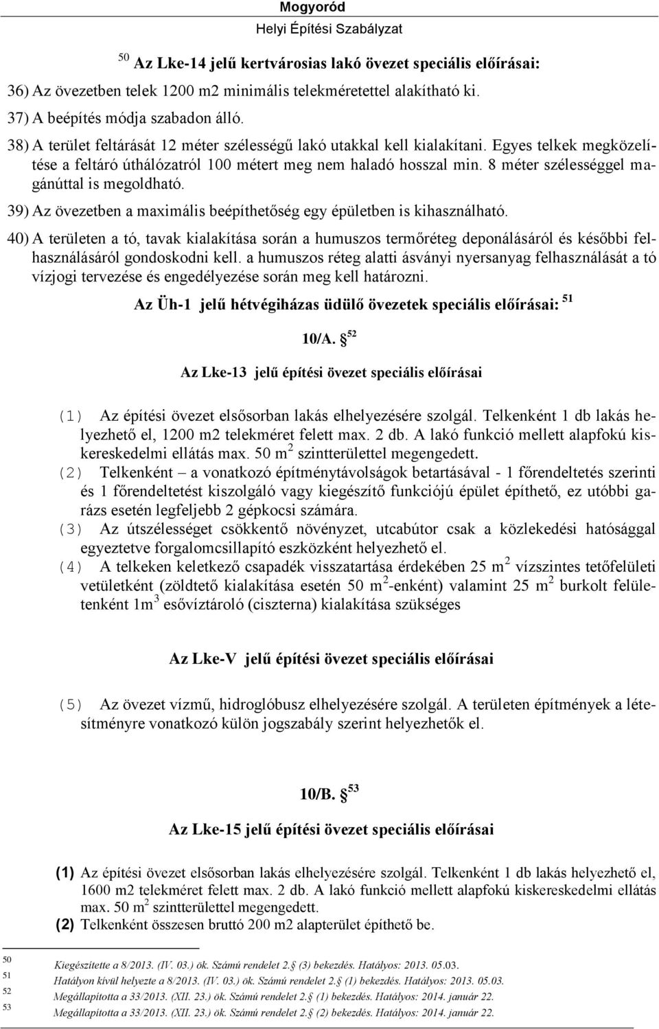 8 méter szélességgel magánúttal is megoldható. 39) Az övezetben a maximális beépíthetőség egy épületben is kihasználható.