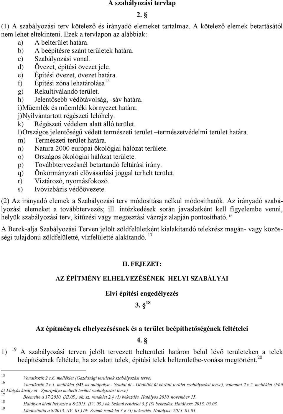 h) Jelentősebb védőtávolság, -sáv határa. i) Műemlék és műemléki környezet határa. j) Nyilvántartott régészeti lelőhely. k) Régészeti védelem alatt álló terület.