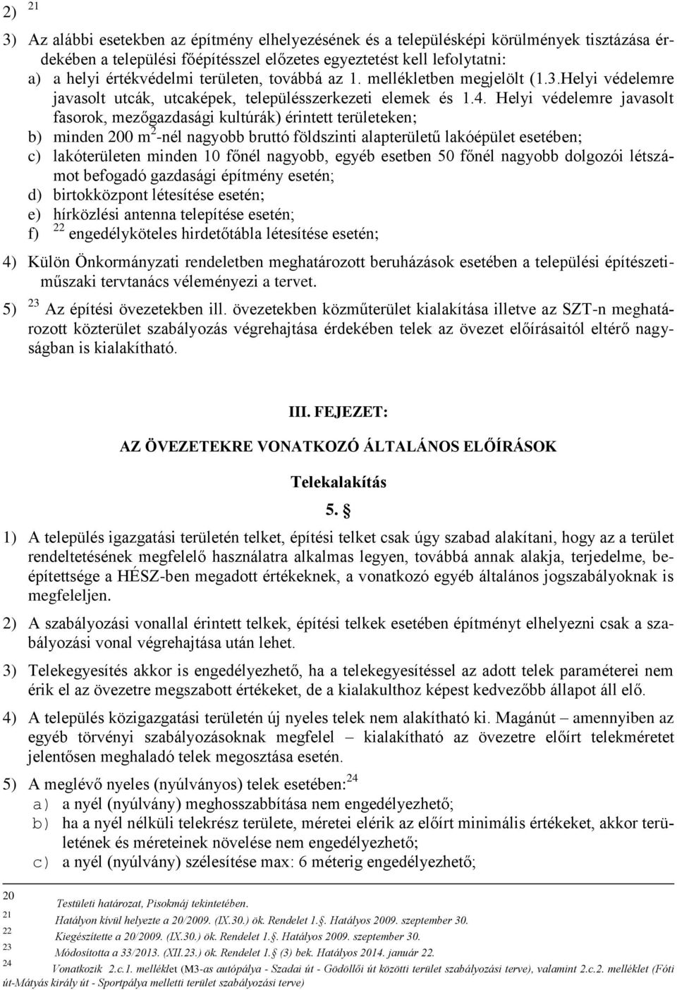 Helyi védelemre javasolt fasorok, mezőgazdasági kultúrák) érintett területeken; b) minden 200 m 2 -nél nagyobb bruttó földszinti alapterületű lakóépület esetében; c) lakóterületen minden 10 főnél