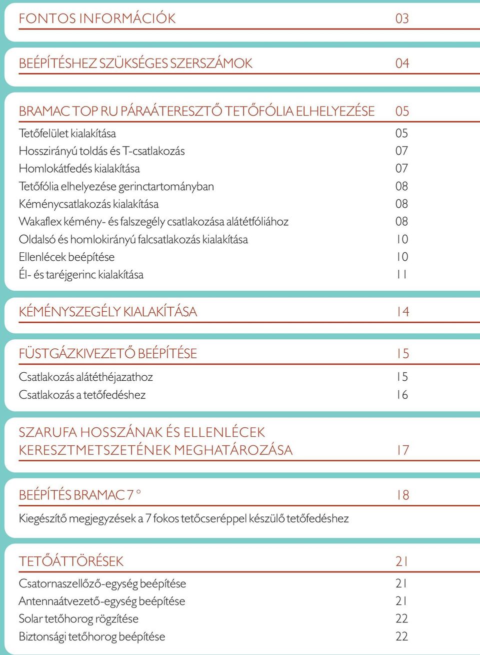 kialakítása 10 Ellenlécek beépítése 10 Él- és taréjgerinc kialakítása 11 KÉMÉNYSZEGÉLY KIALAKÍTÁSA 14 FÜSTGÁZKIVEZETÕ BEÉPÍTÉSE 15 Csatlakozás alátéthéjazathoz 15 Csatlakozás a tetõfedéshez 16