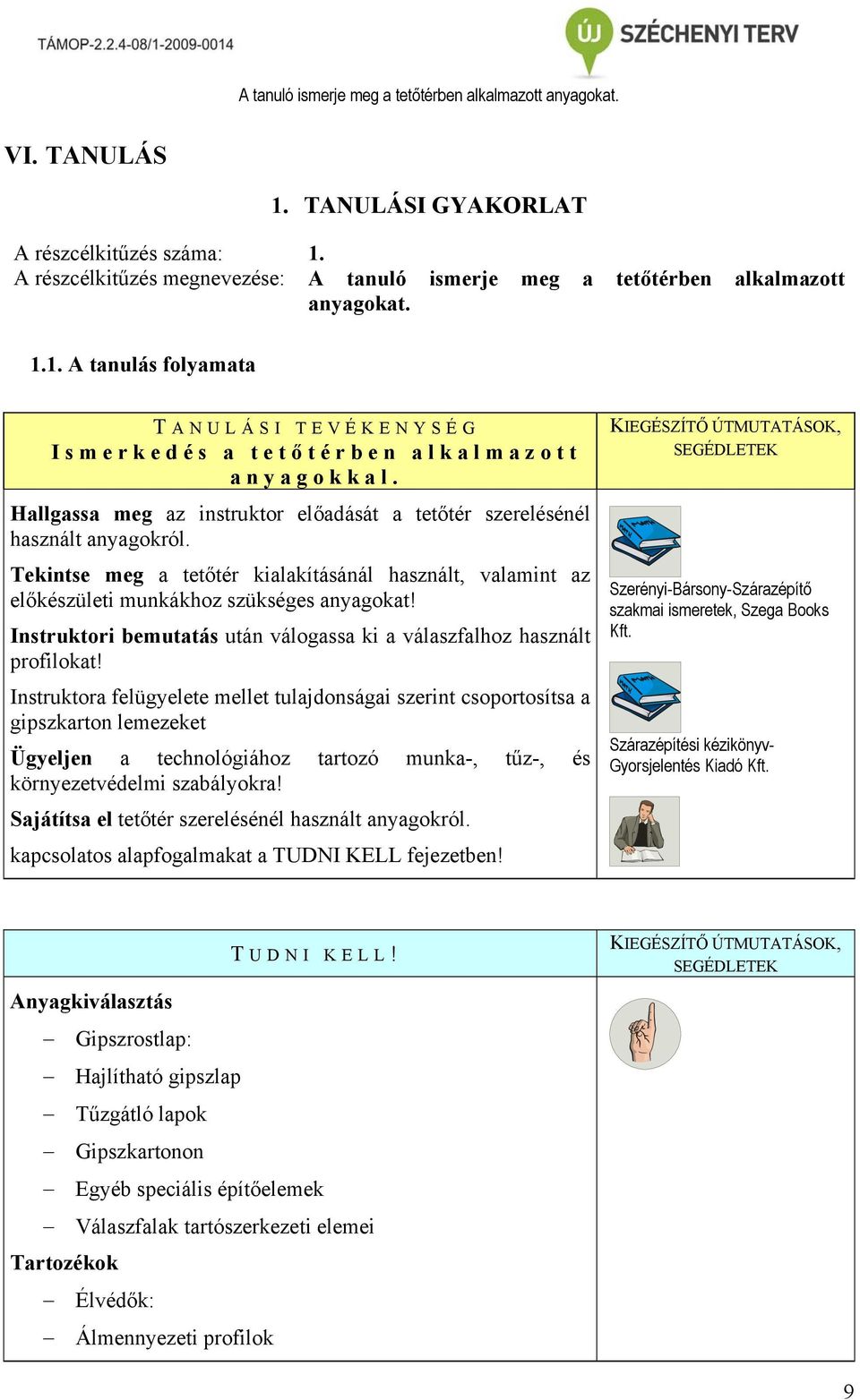 Hallgassa meg az instruktor előadását a tetőtér szerelésénél használt anyagokról. Tekintse meg a tetőtér kialakításánál használt, valamint az előkészületi munkákhoz szükséges anyagokat!