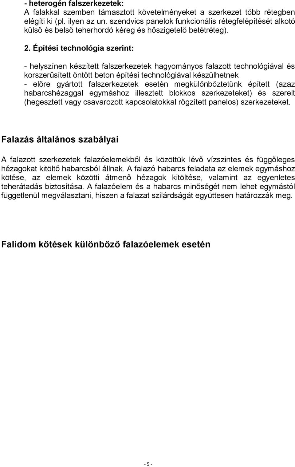 Építési technológia szerint: - helyszínen készített falszerkezetek hagyományos falazott technológiával és korszerűsített öntött beton építési technológiával készülhetnek - előre gyártott