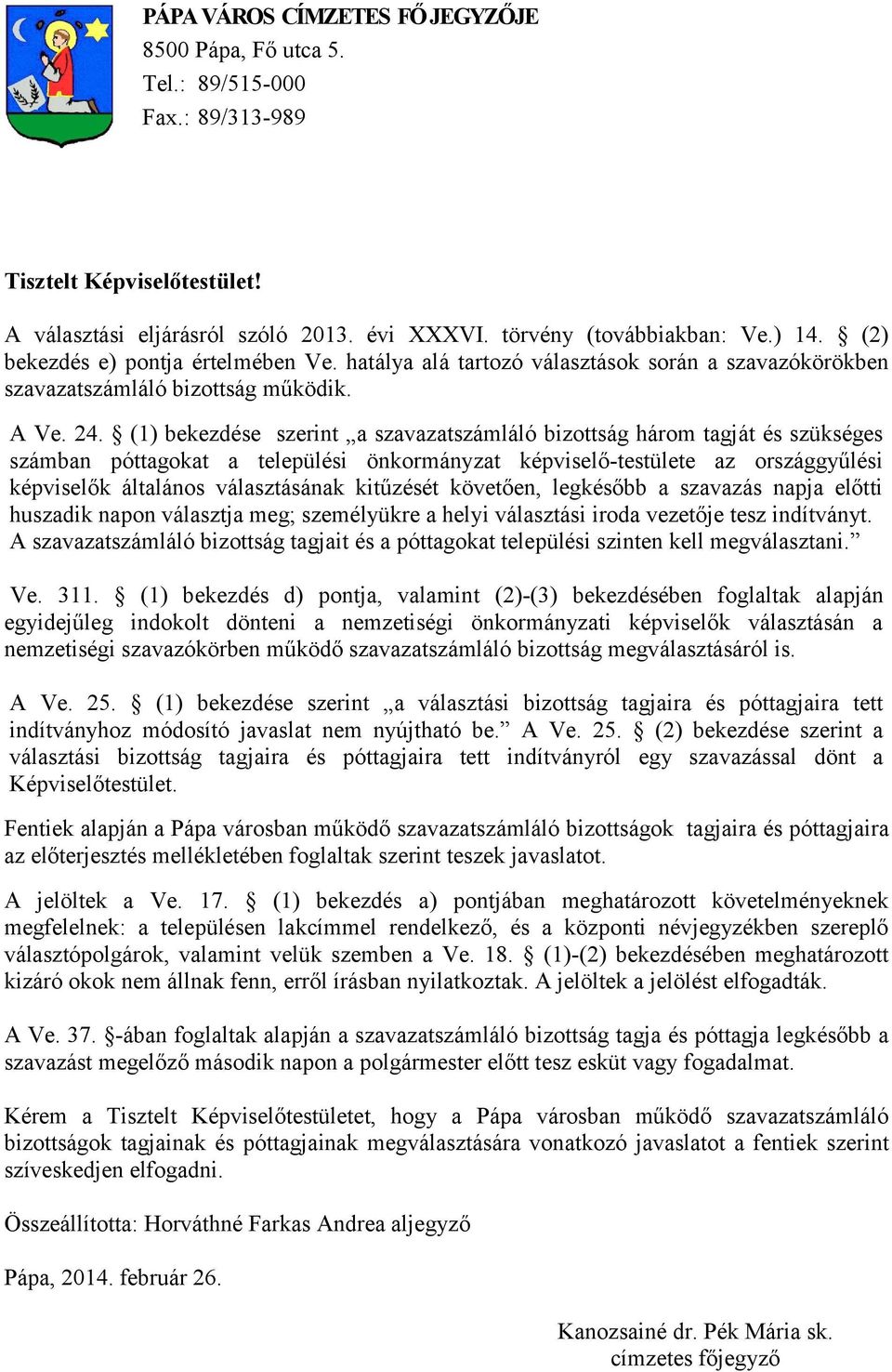 (1) bekezdése szerint a szavazatszámláló bizottság három tagját és szükséges számban póttagokat a települési önkormányzat képviselő-testülete az országgyűlési képviselők általános választásának