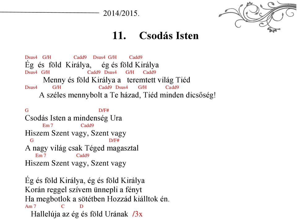 G D/F# Csodás Isten a mindenség Ura Em 7 Cadd9 Hiszem Szent vagy, Szent vagy G D/F# A nagy világ csak Téged magasztal Em 7 Cadd9 Hiszem Szent