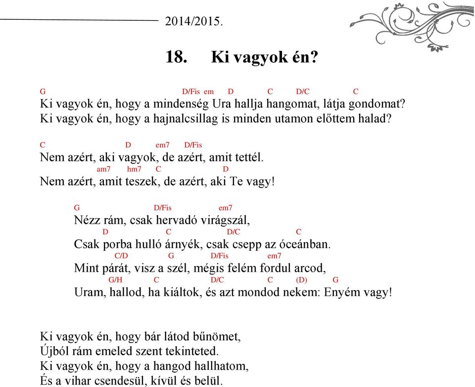 G D/Fis em7 Nézz rám, csak hervadó virágszál, D C D/C C Csak porba hulló árnyék, csak csepp az óceánban.