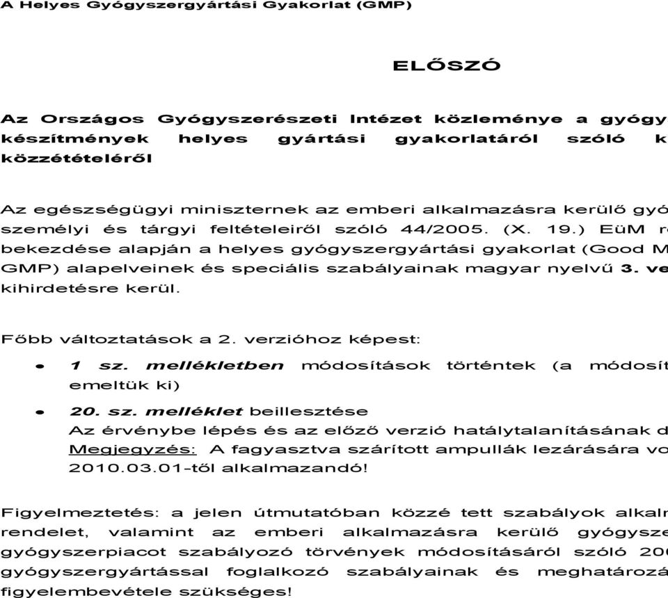 ) EüM re bekezdése alapján a helyes gyógyszergyártási gyakorlat (Good M GMP) alapelveinek és speciális szabályainak magyar nyelvű 3. ve kihirdetésre kerül. Főbb változtatások a 2.