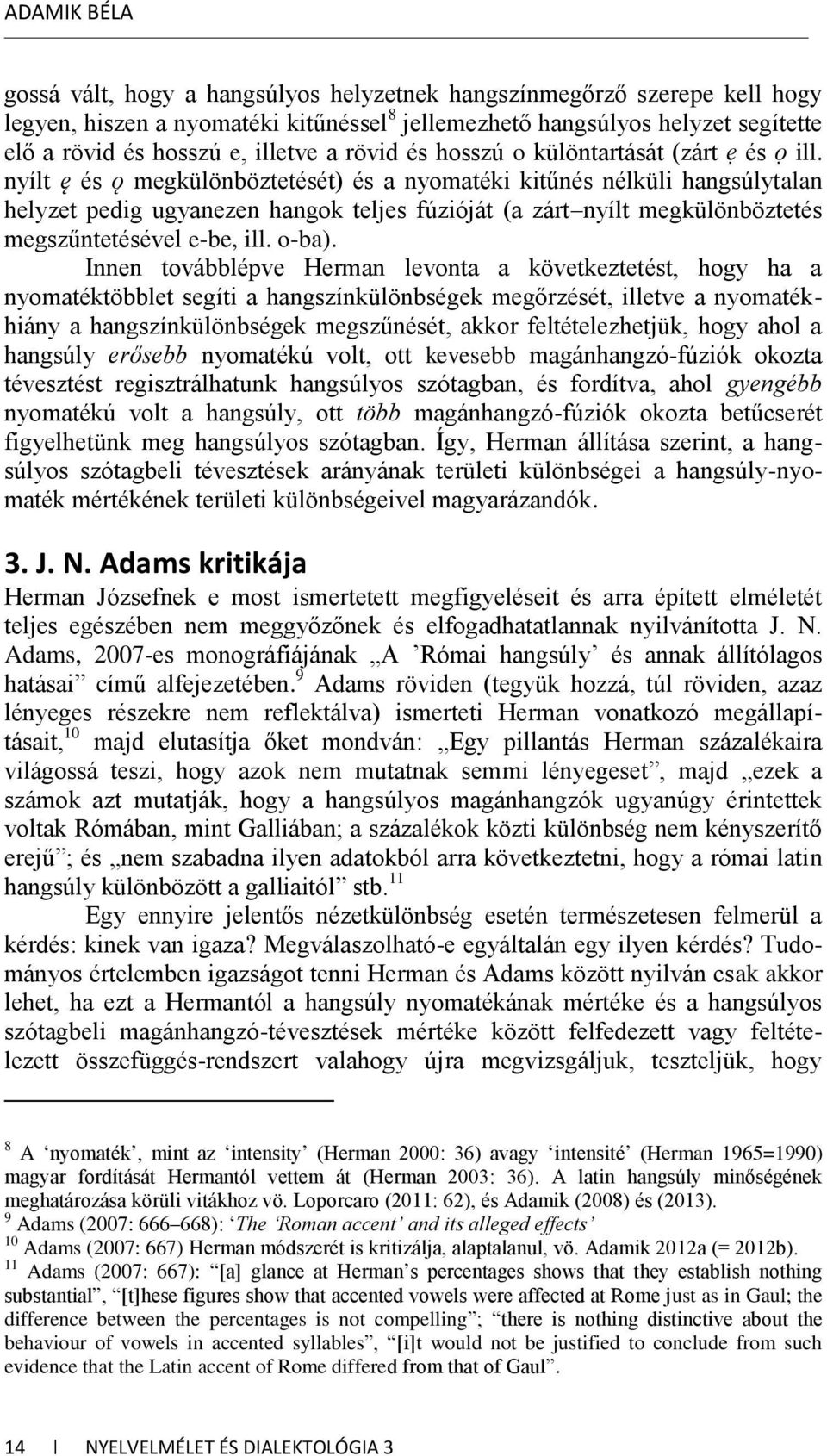 nyílt ę és ǫ megkülönböztetését) és a nyomatéki kitűnés nélküli hangsúlytalan helyzet pedig ugyanezen hangok teljes fúzióját (a zárt nyílt megkülönböztetés megszűntetésével e-be, ill. o-ba).