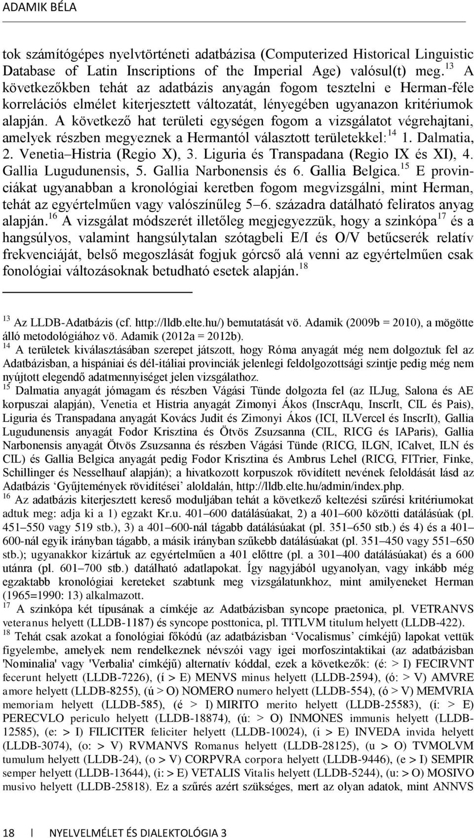 A következő hat területi egységen fogom a vizsgálatot végrehajtani, amelyek részben megyeznek a Hermantól választott területekkel: 14 1. Dalmatia, 2. Venetia Histria (Regio X), 3.