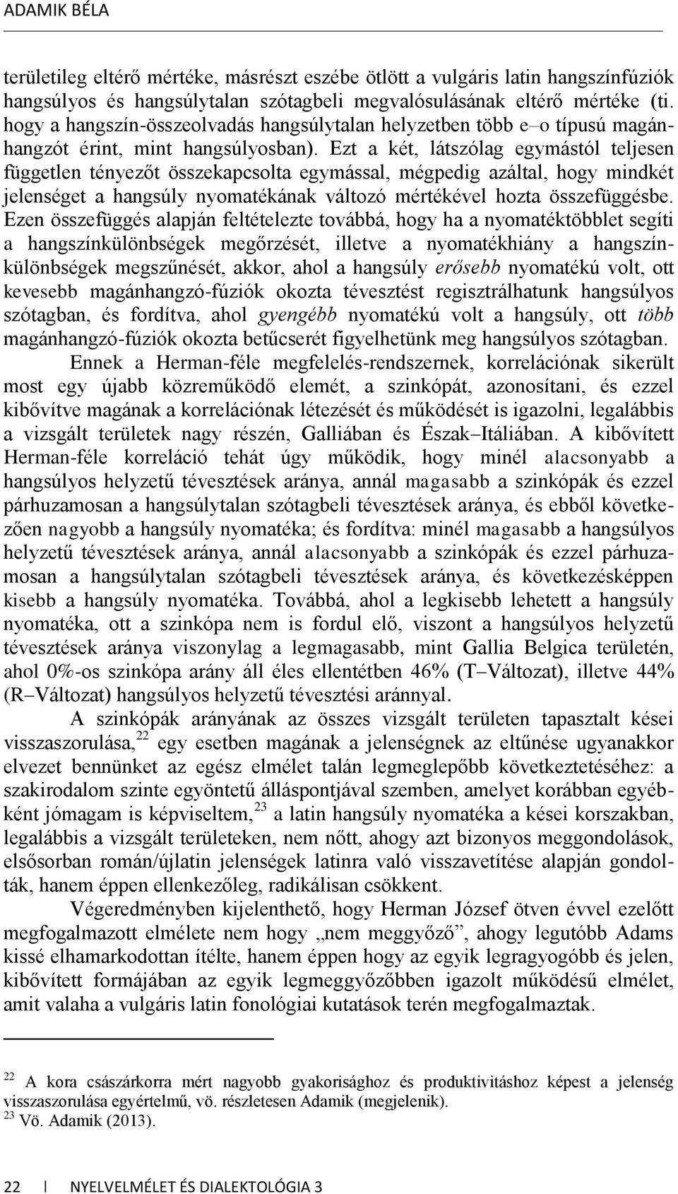 Ezt a két, látszólag egymástól teljesen független tényezőt összekapcsolta egymással, mégpedig azáltal, hogy mindkét jelenséget a hangsúly nyomatékának változó mértékével hozta összefüggésbe.