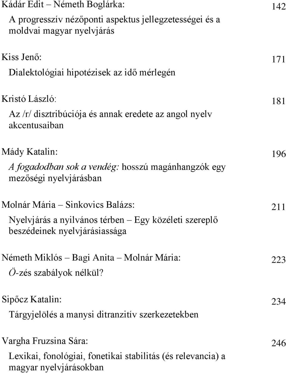 Sinkovics Balázs: Nyelvjárás a nyilvános térben Egy közéleti szereplő beszédeinek nyelvjárásiassága Németh Miklós Bagi Anita Molnár Mária: Ö-zés szabályok nélkül?