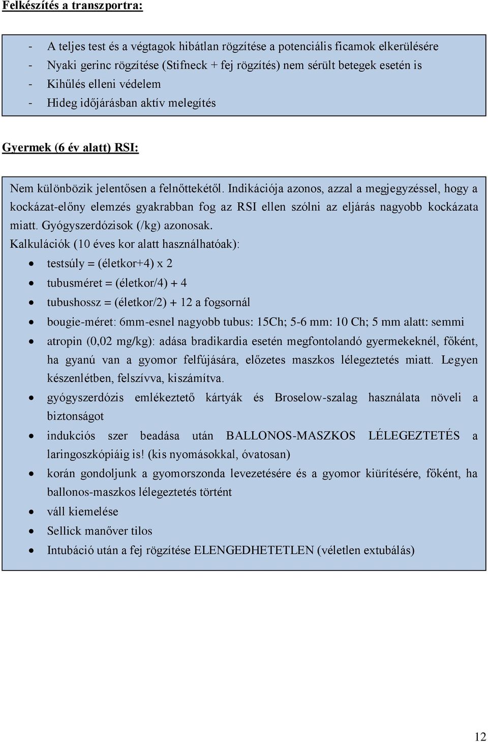 Indikációja azonos, azzal a megjegyzéssel, hogy a kockázat-előny elemzés gyakrabban fog az RSI ellen szólni az eljárás nagyobb kockázata miatt. Gyógyszerdózisok (/kg) azonosak.