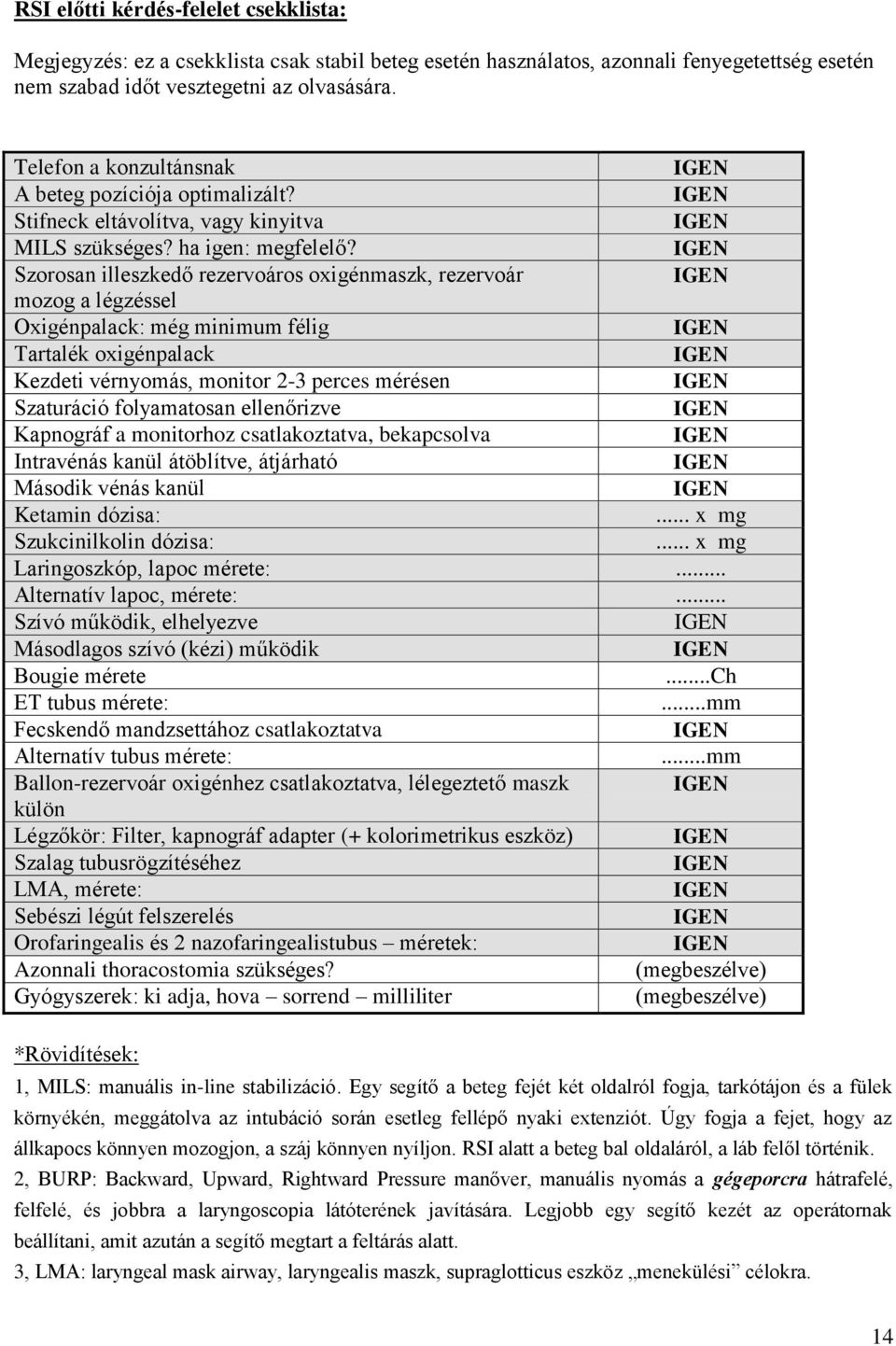 Szorosan illeszkedő rezervoáros oxigénmaszk, rezervoár mozog a légzéssel Oxigénpalack: még minimum félig Tartalék oxigénpalack Kezdeti vérnyomás, monitor 2-3 perces mérésen Szaturáció folyamatosan