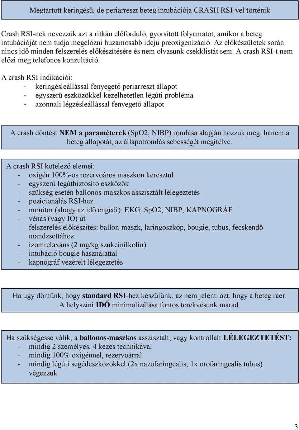 A crash RSI indikációi: - keringésleállással fenyegető periarreszt állapot - egyszerű eszközökkel kezelhetetlen légúti probléma - azonnali légzésleállással fenyegető állapot A crash döntést NEM a