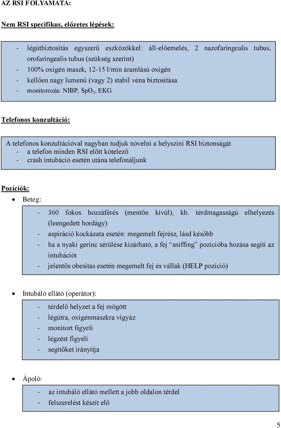 RSI biztonságát - a telefon minden RSI előtt kötelező - crash intubáció esetén utána telefonáljunk Pozíciók: Beteg: - 360 fokos hozzáférés (mentőn kívül), kb.