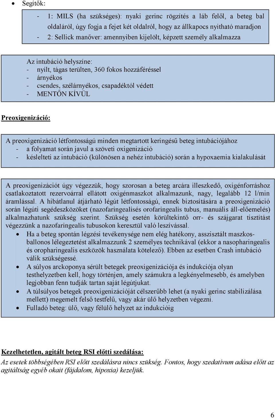 preoxigenizáció létfontosságú minden megtartott keringésű beteg intubációjához - a folyamat során javul a szöveti oxigenizáció - késlelteti az intubáció (különösen a nehéz intubáció) során a