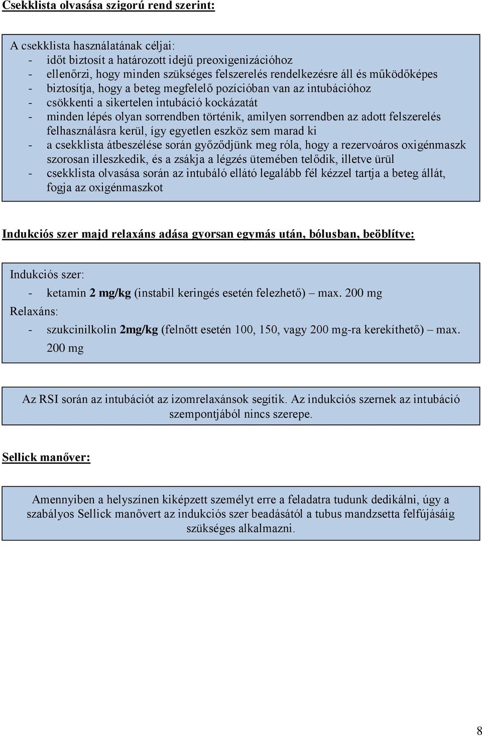 felszerelés felhasználásra kerül, így egyetlen eszköz sem marad ki - a csekklista átbeszélése során győződjünk meg róla, hogy a rezervoáros oxigénmaszk szorosan illeszkedik, és a zsákja a légzés