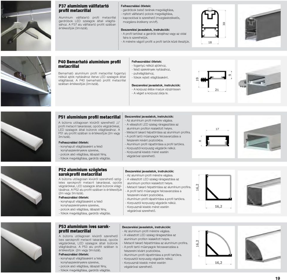 Beszerelési javaslatok, instrukciók: - A profil tartókat a gardrób tetejéhez vagy az oldal falra is szerelhetjük. - A méretre vágott profilt a profil tartók közé illesztjük.