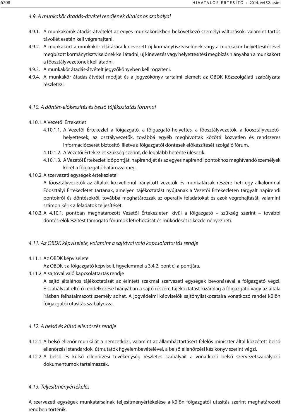 A munkakört a munkakör ellátására kinevezett új kormánytisztviselőnek vagy a munkakör helyettesítésével megbízott kormánytisztviselőnek kell átadni, új kinevezés vagy helyettesítési megbízás