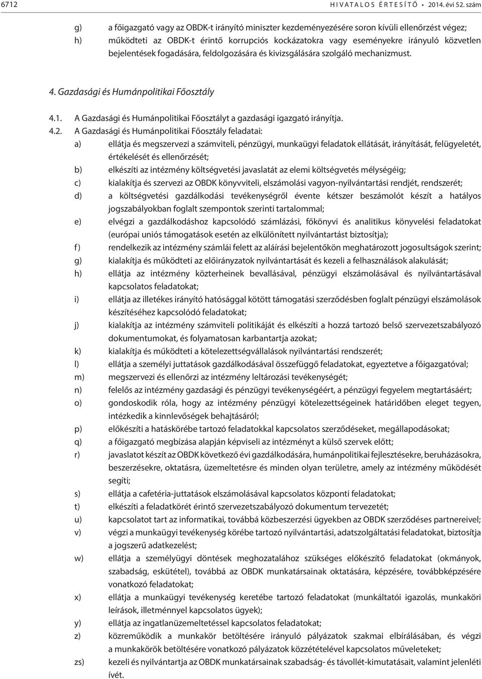 bejelentések fogadására, feldolgozására és kivizsgálására szolgáló mechanizmust. 4. Gazdasági és Humánpolitikai Főosztály 4.1. A Gazdasági és Humánpolitikai Főosztályt a gazdasági igazgató irányítja.