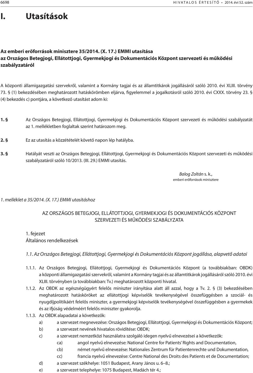 államtitkárok jogállásáról szóló 2010. évi XLIII. törvény 73. (1) bekezdésében meghatározott hatáskörömben eljárva, figyelemmel a jogalkotásról szóló 2010. évi CXXX. törvény 23.