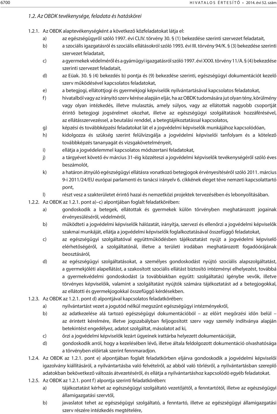 (3) bekezdése szerinti szervezet feladatait, c) a gyermekek védelméről és a gyámügyi igazgatásról szóló 1997. évi XXXI. törvény 11/A. (4) bekezdése szerinti szervezet feladatait, d) az Eüak. 30.