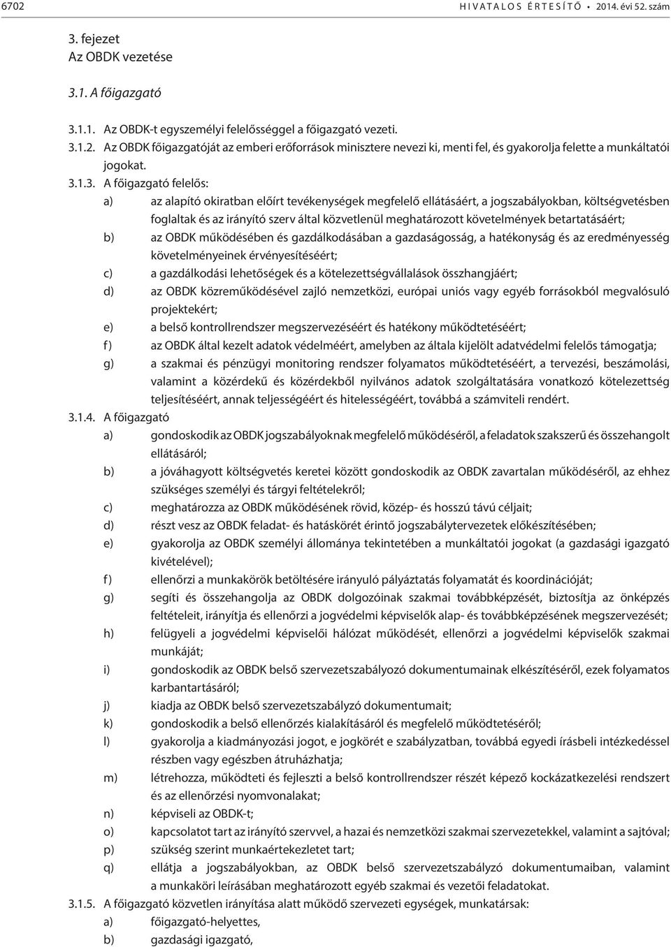 követelmények betartatásáért; b) az OBDK működésében és gazdálkodásában a gazdaságosság, a hatékonyság és az eredményesség követelményeinek érvényesítéséért; c) a gazdálkodási lehetőségek és a