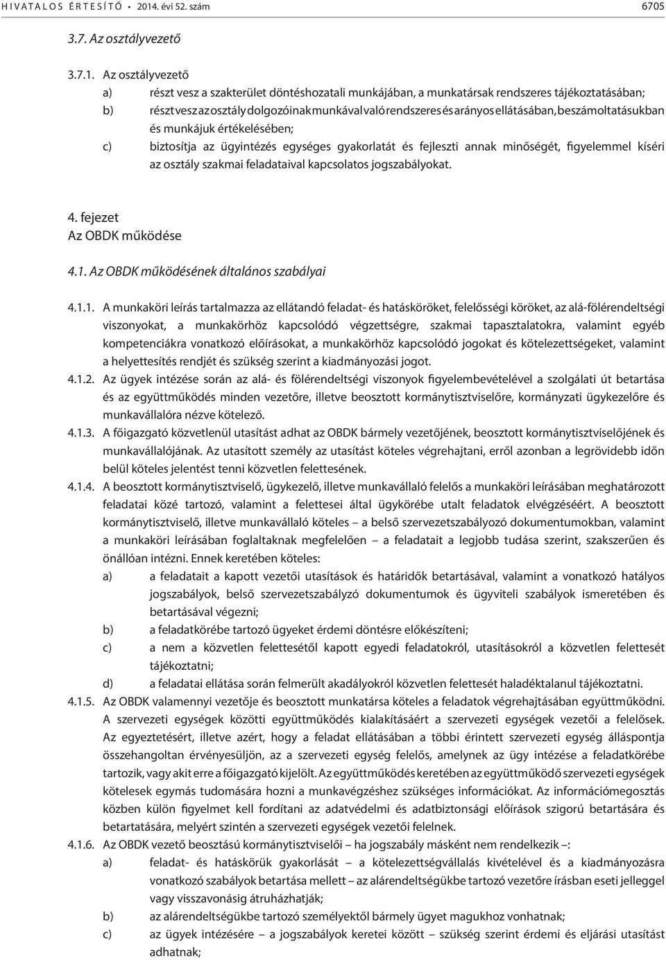 Az osztályvezető a) részt vesz a szakterület döntéshozatali munkájában, a munkatársak rendszeres tájékoztatásában; b) részt vesz az osztály dolgozóinak munkával való rendszeres és arányos