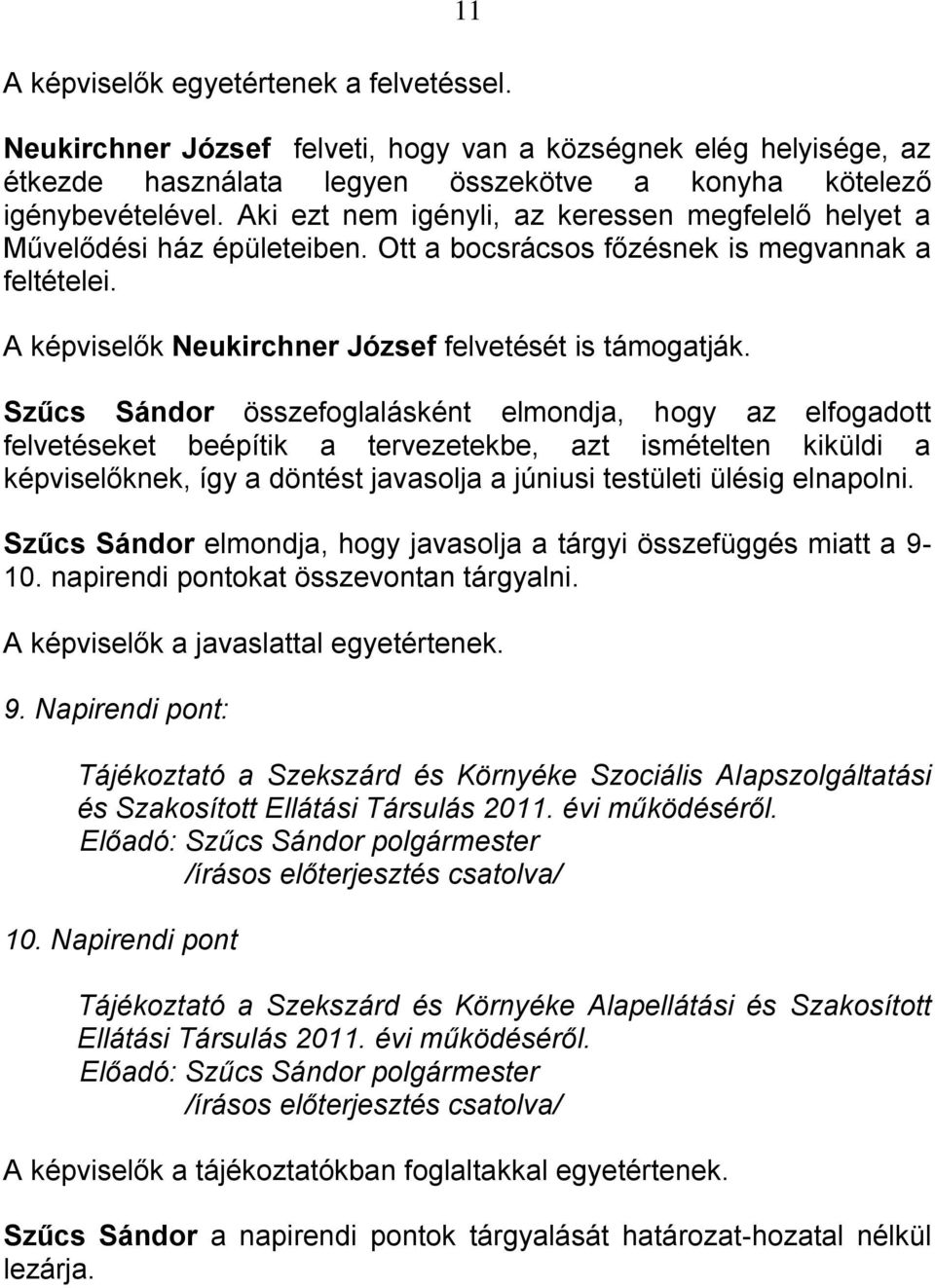 Szűcs Sándor összefoglalásként elmondja, hogy az elfogadott felvetéseket beépítik a tervezetekbe, azt ismételten kiküldi a képviselőknek, így a döntést javasolja a júniusi testületi ülésig elnapolni.