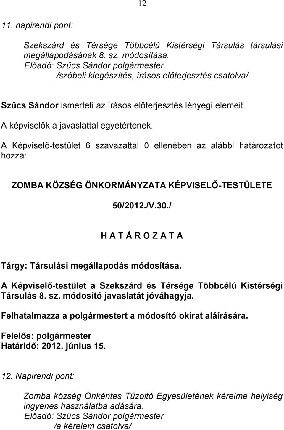 A Képviselő-testület 6 szavazattal 0 ellenében az alábbi határozatot 50/2012./V.30./ Tárgy: Társulási megállapodás módosítása.