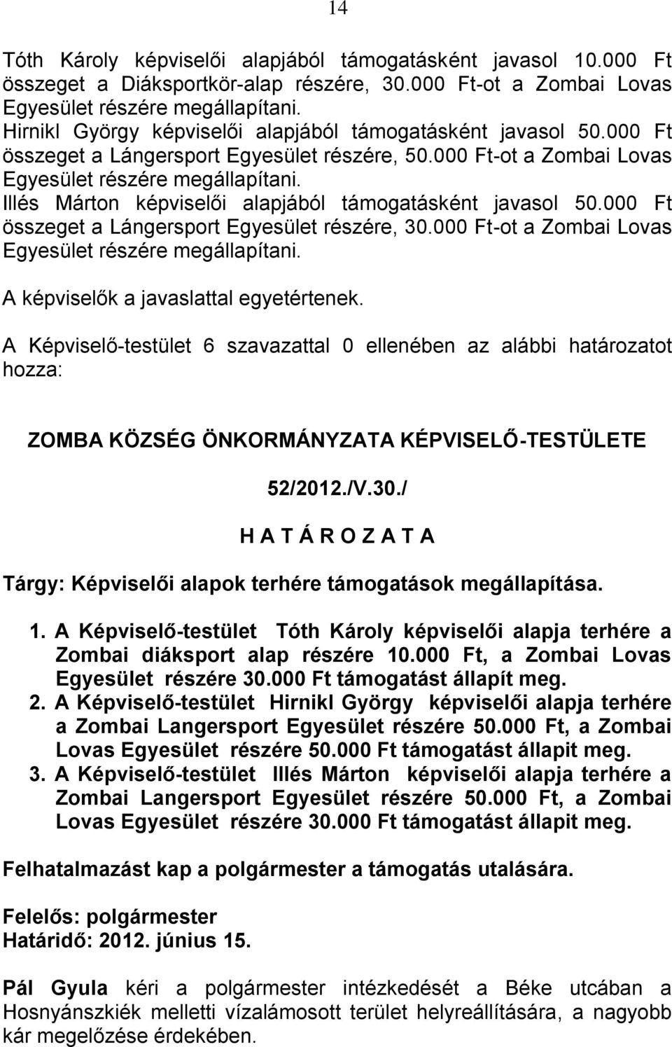 Illés Márton képviselői alapjából támogatásként javasol 50.000 Ft összeget a Lángersport Egyesület részére, 30.000 Ft-ot a Zombai Lovas Egyesület részére megállapítani.