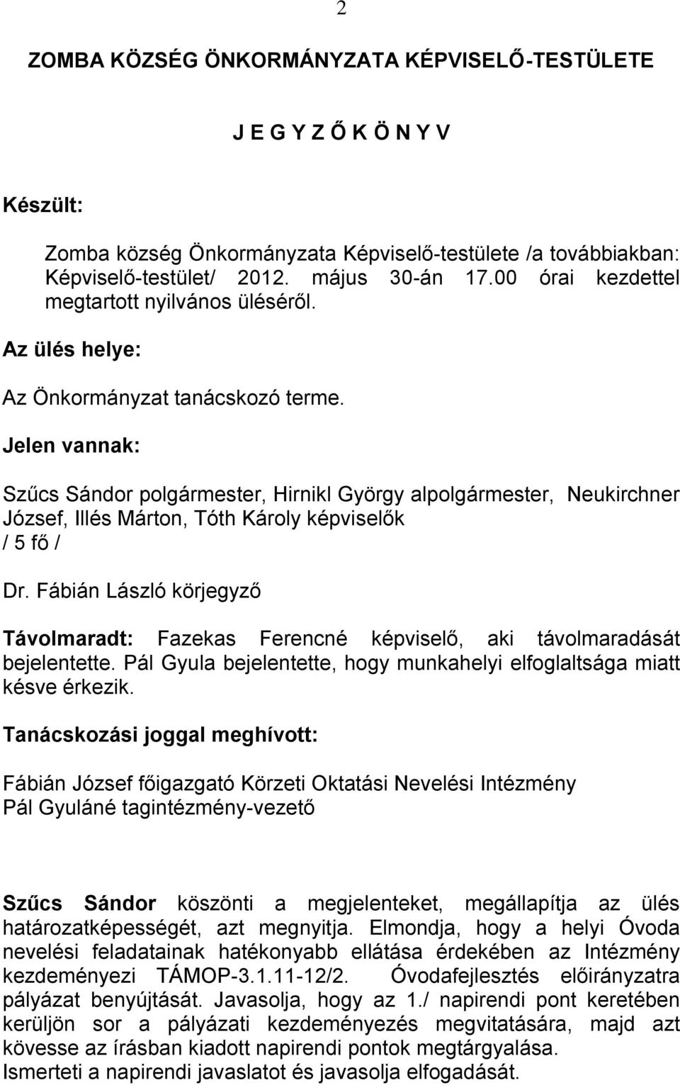 Fábián László körjegyző Távolmaradt: Fazekas Ferencné képviselő, aki távolmaradását bejelentette. Pál Gyula bejelentette, hogy munkahelyi elfoglaltsága miatt késve érkezik.