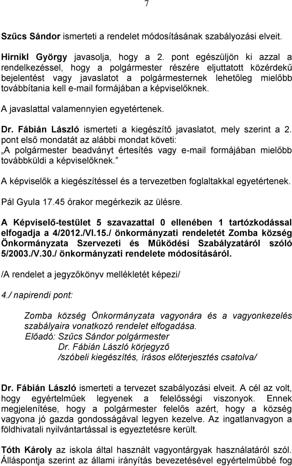 képviselőknek. A javaslattal valamennyien egyetértenek. Dr. Fábián László ismerteti a kiegészítő javaslatot, mely szerint a 2.