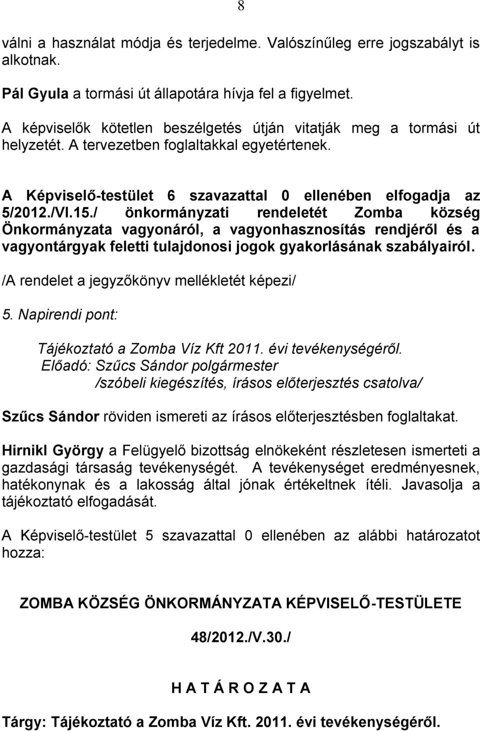 / önkormányzati rendeletét Zomba község Önkormányzata vagyonáról, a vagyonhasznosítás rendjéről és a vagyontárgyak feletti tulajdonosi jogok gyakorlásának szabályairól.