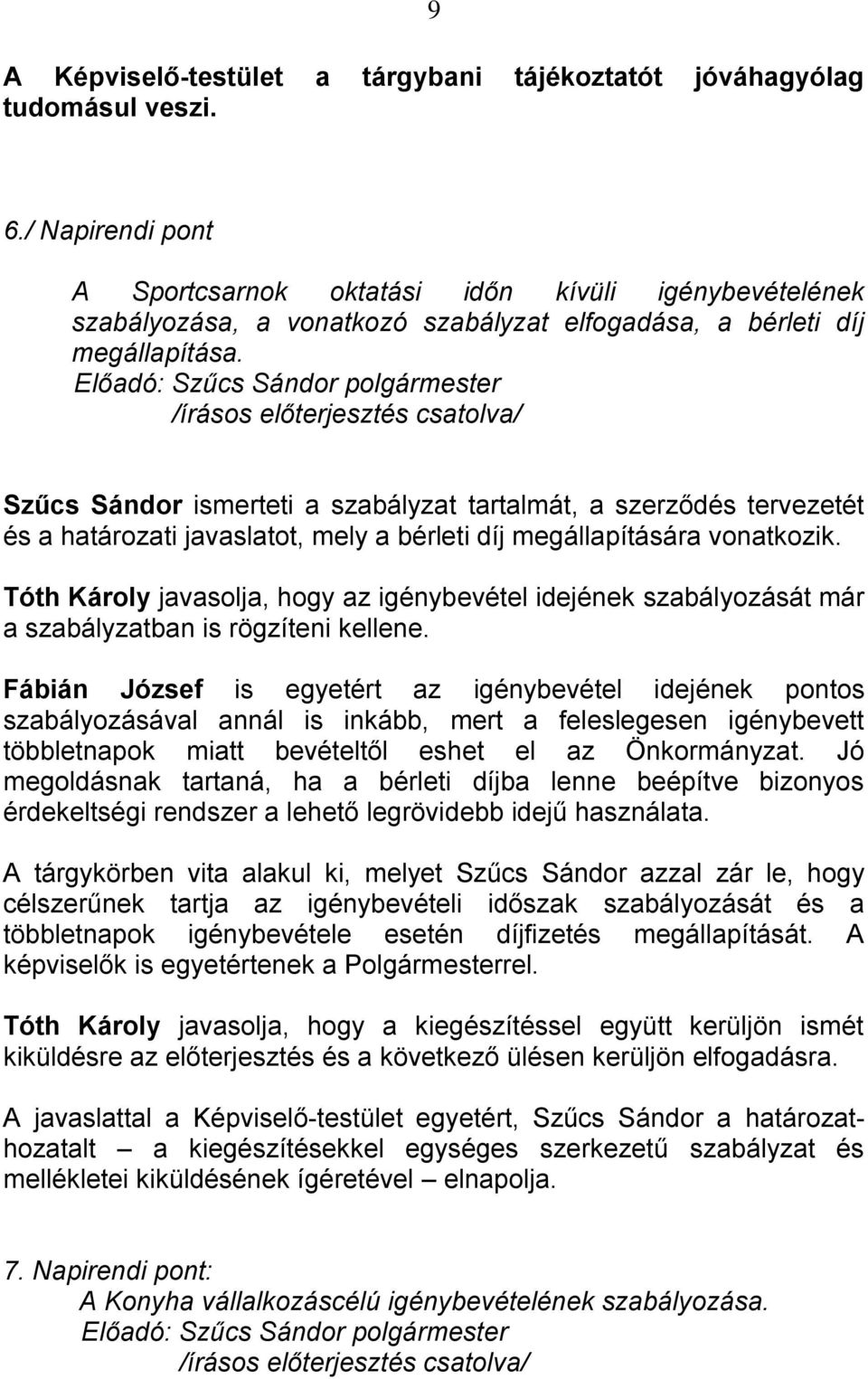 Szűcs Sándor ismerteti a szabályzat tartalmát, a szerződés tervezetét és a határozati javaslatot, mely a bérleti díj megállapítására vonatkozik.