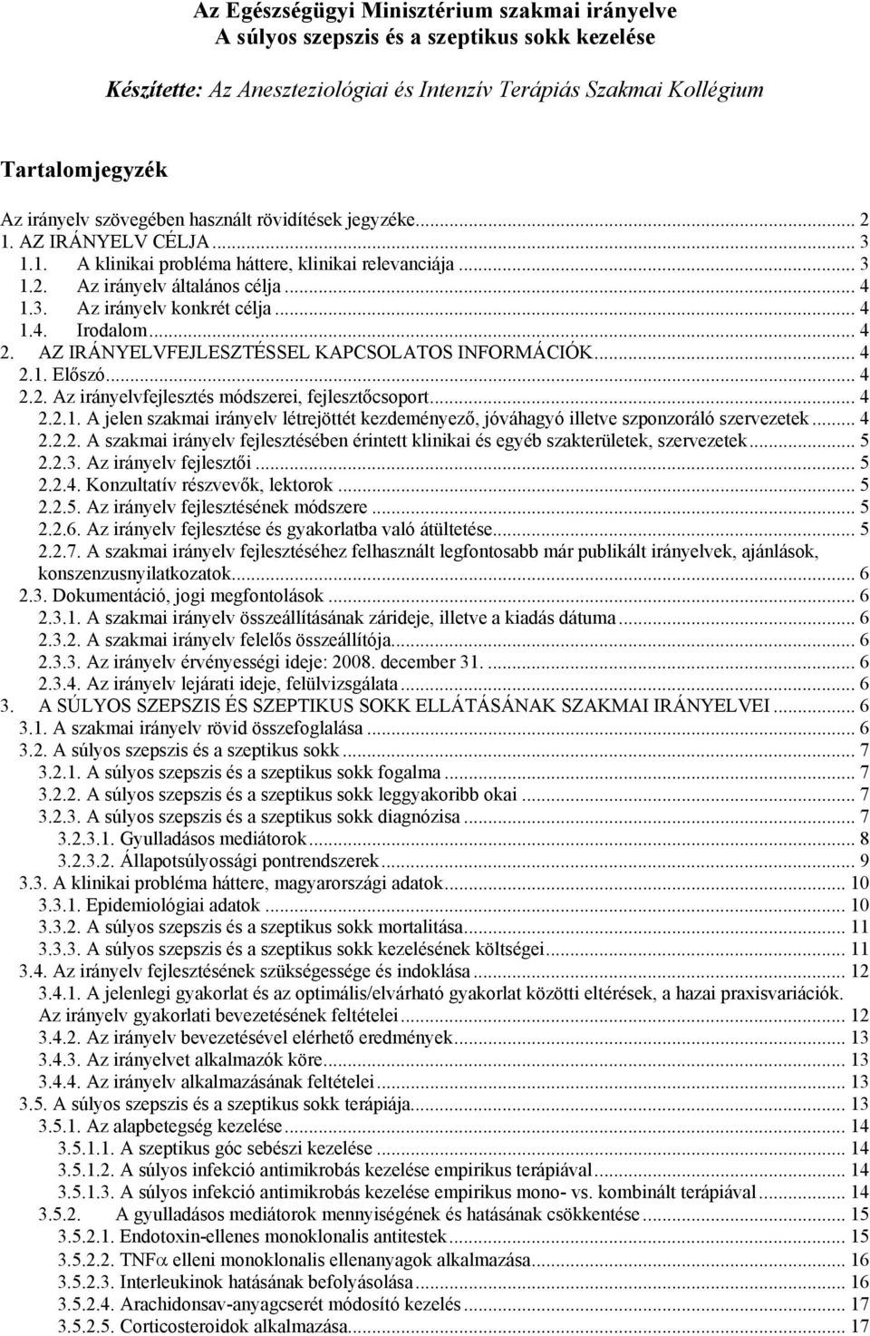 .. 4 1.4. Irodalom... 4 2. AZ IRÁNYELVFEJLESZTÉSSEL KAPCSOLATOS INFORMÁCIÓK... 4 2.1. Előszó... 4 2.2. Az irányelvfejlesztés módszerei, fejlesztőcsoport... 4 2.2.1. A jelen szakmai irányelv létrejöttét kezdeményező, jóváhagyó illetve szponzoráló szervezetek.