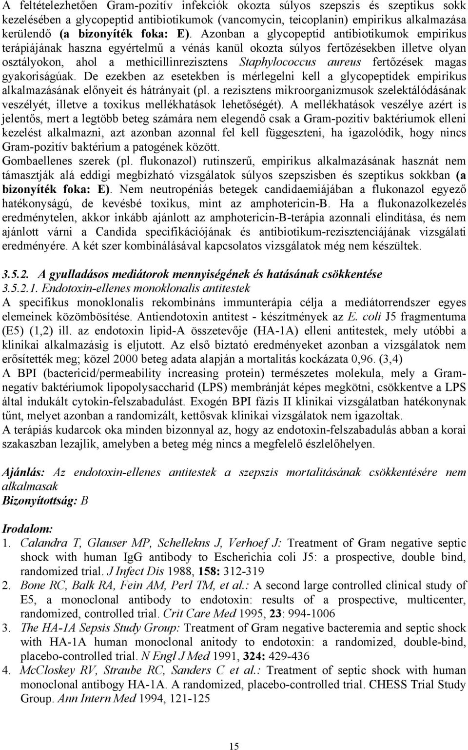 Azonban a glycopeptid antibiotikumok empirikus terápiájának haszna egyértelmű a vénás kanül okozta súlyos fertőzésekben illetve olyan osztályokon, ahol a methicillinrezisztens Staphylococcus aureus