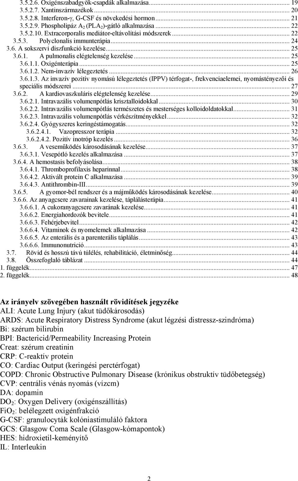 .. 25 3.6.1.2. Nem-invazív lélegeztetés... 26 3.6.1.3. Az invazív pozitív nyomású lélegeztetés (IPPV) térfogat-, frekvenciaelemei, nyomástényezői és speciális módszerei... 27 3.6.2. A kardiovaszkuláris elégtelenség kezelése.