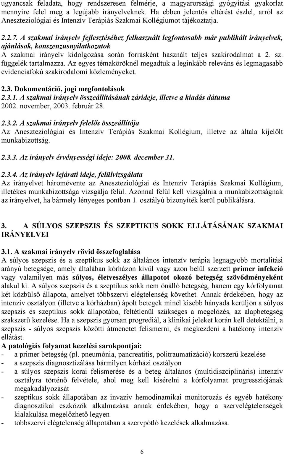 A szakmai irányelv fejlesztéséhez felhasznált legfontosabb már publikált irányelvek, ajánlások, konszenzusnyilatkozatok A szakmai irányelv kidolgozása során forrásként használt teljes szakirodalmat a