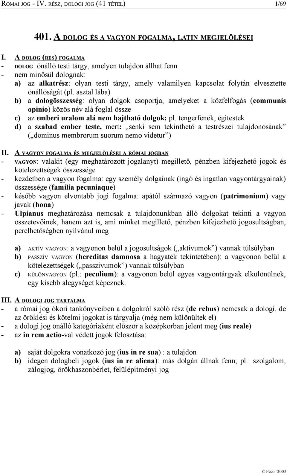 (pl. asztal lába) b) a dologösszesség: olyan dolgok csoportja, amelyeket a közfelfogás (communis opinio) közös név alá foglal össze c) az emberi uralom alá nem hajtható dolgok; pl.