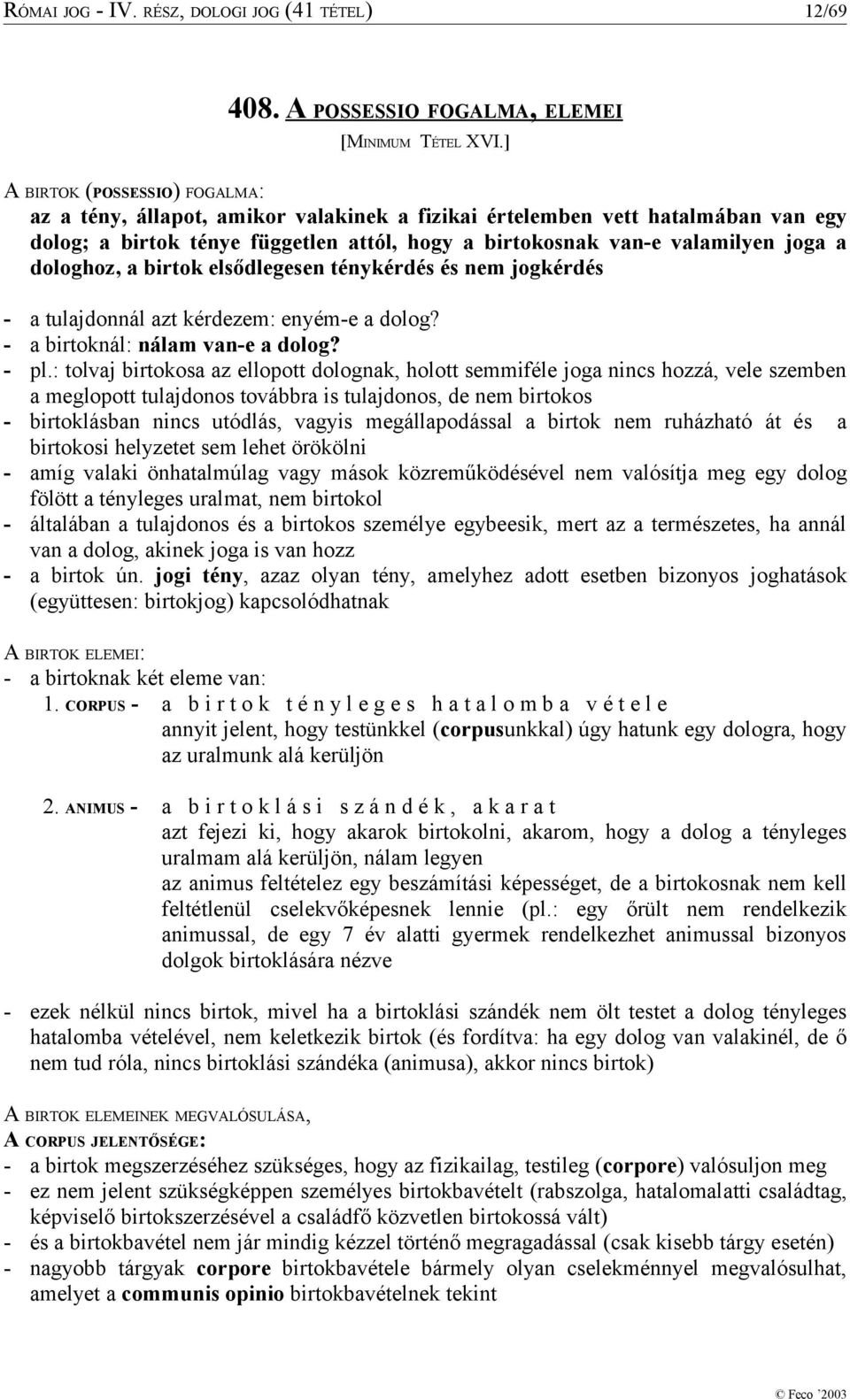 dologhoz, a birtok elsődlegesen ténykérdés és nem jogkérdés - a tulajdonnál azt kérdezem: enyém-e a dolog? - a birtoknál: nálam van-e a dolog? - pl.