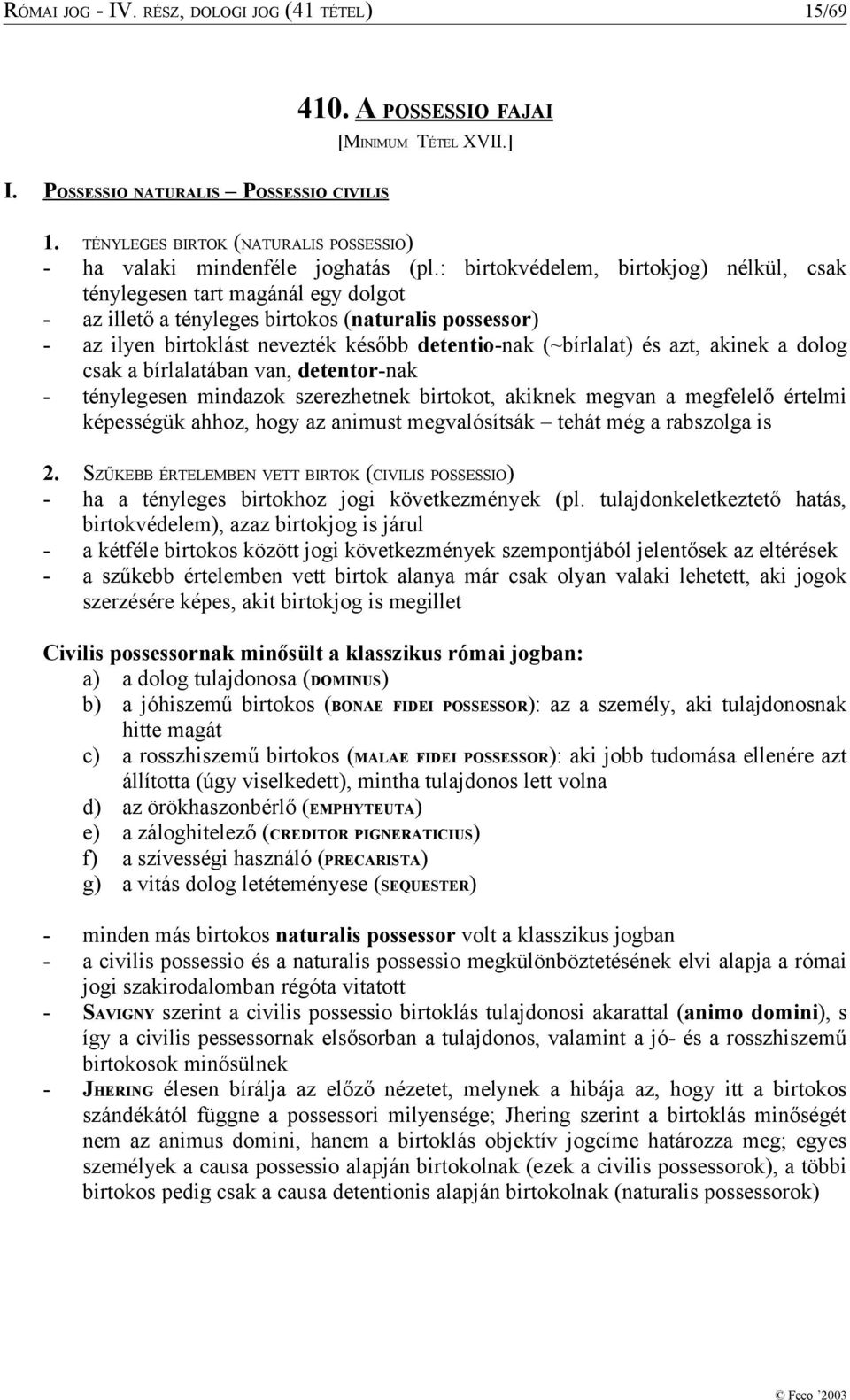 : birtokvédelem, birtokjog) nélkül, csak ténylegesen tart magánál egy dolgot - az illető a tényleges birtokos (naturalis possessor) - az ilyen birtoklást nevezték később detentio-nak (~bírlalat) és